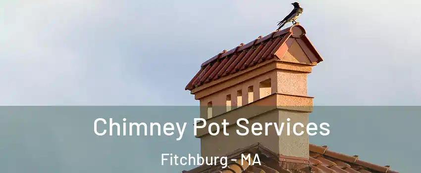  Chimney Pot Services Fitchburg - MA