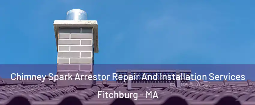  Chimney Spark Arrestor Repair And Installation Services Fitchburg - MA
