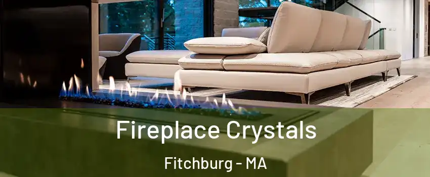  Fireplace Crystals Fitchburg - MA