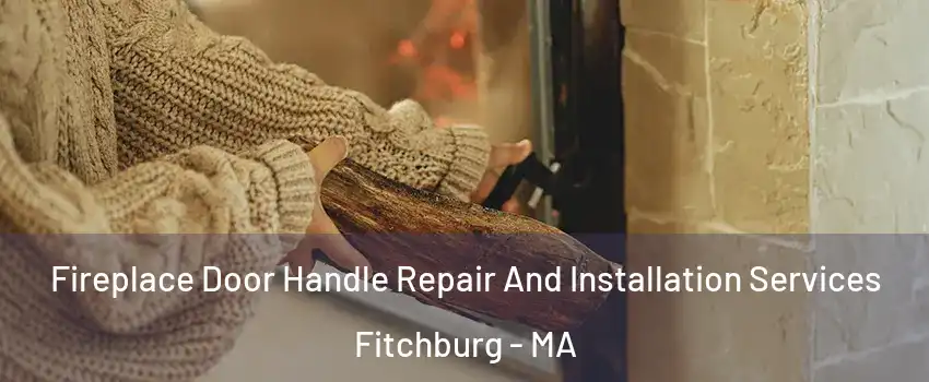  Fireplace Door Handle Repair And Installation Services Fitchburg - MA