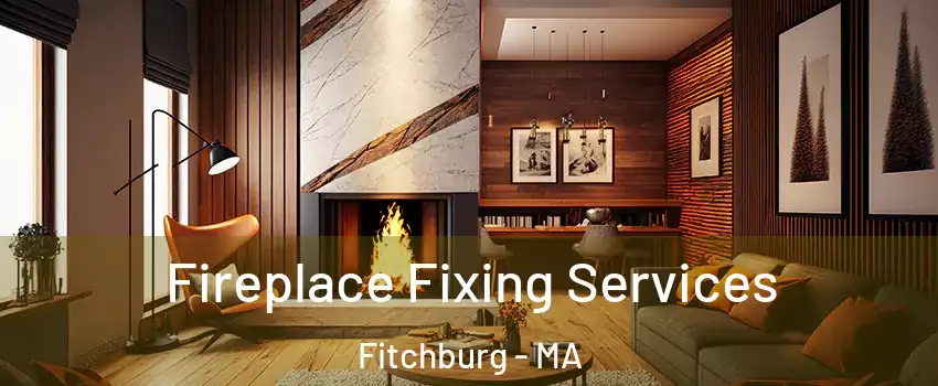  Fireplace Fixing Services Fitchburg - MA