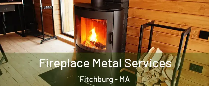  Fireplace Metal Services Fitchburg - MA