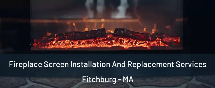  Fireplace Screen Installation And Replacement Services Fitchburg - MA