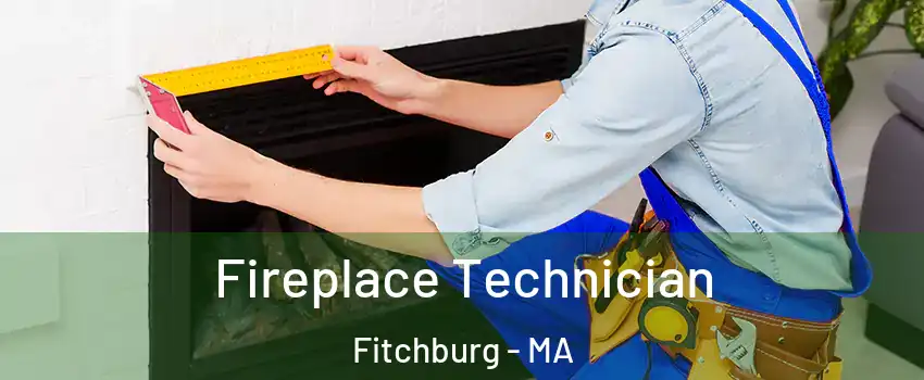 Fireplace Technician Fitchburg - MA