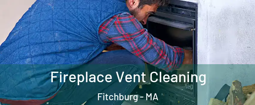  Fireplace Vent Cleaning Fitchburg - MA