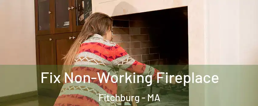  Fix Non-Working Fireplace Fitchburg - MA