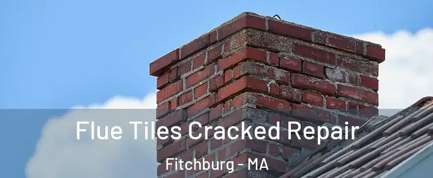  Flue Tiles Cracked Repair Fitchburg - MA
