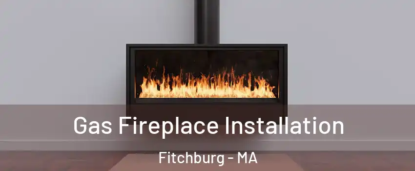  Gas Fireplace Installation Fitchburg - MA