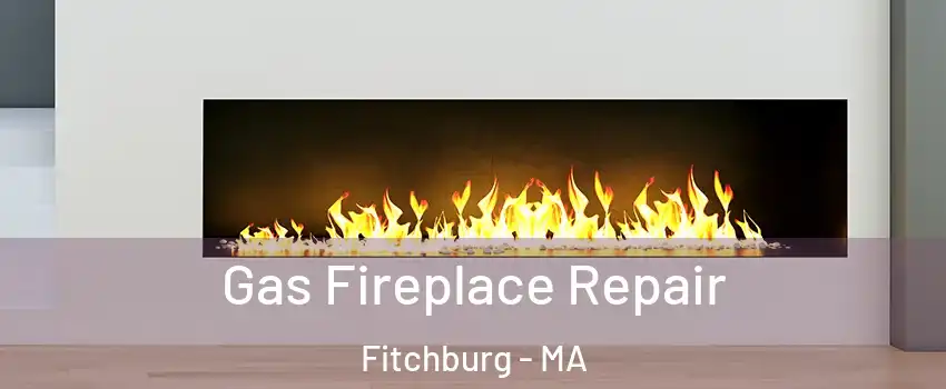  Gas Fireplace Repair Fitchburg - MA