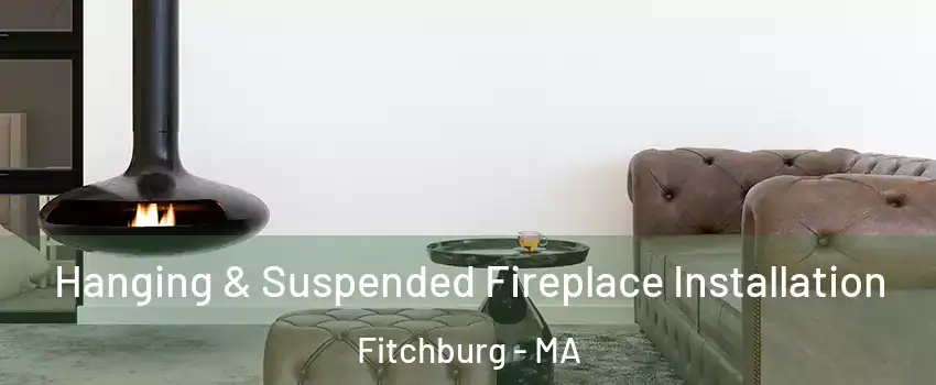  Hanging & Suspended Fireplace Installation Fitchburg - MA