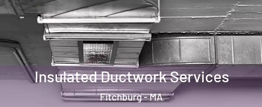  Insulated Ductwork Services Fitchburg - MA