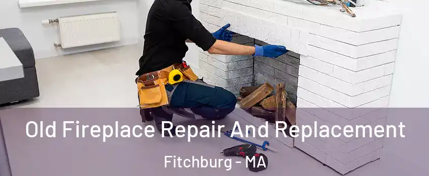  Old Fireplace Repair And Replacement Fitchburg - MA
