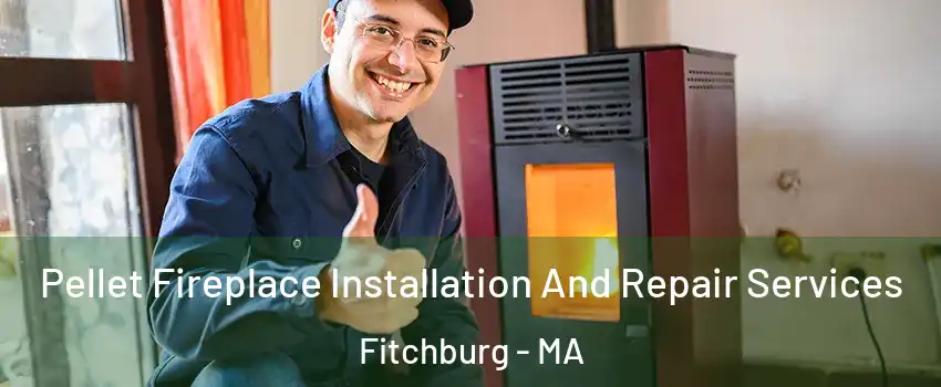  Pellet Fireplace Installation And Repair Services Fitchburg - MA