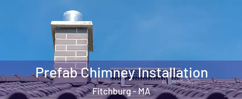  Prefab Chimney Installation Fitchburg - MA