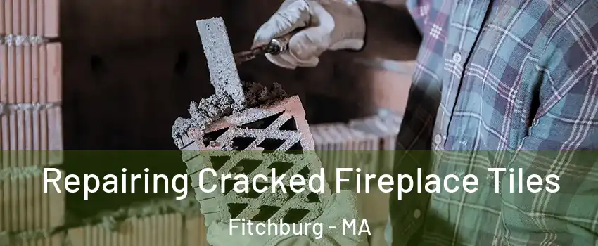  Repairing Cracked Fireplace Tiles Fitchburg - MA