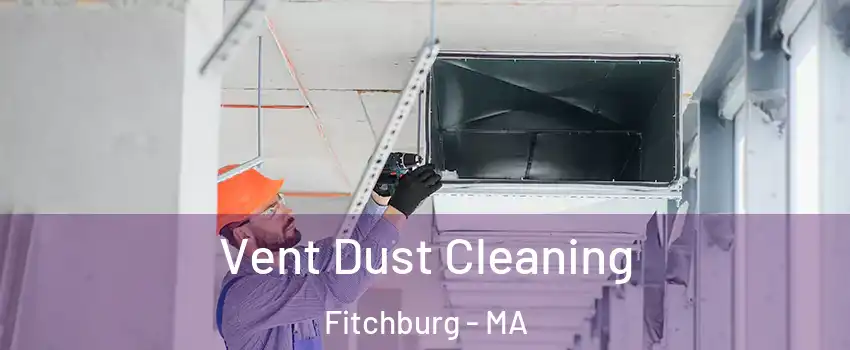  Vent Dust Cleaning Fitchburg - MA