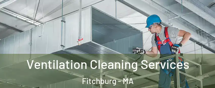  Ventilation Cleaning Services Fitchburg - MA